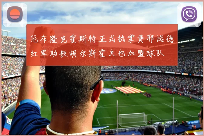 范布隆克霍斯特正式执掌费耶诺德红军助教胡尔斯霍夫也加盟球队