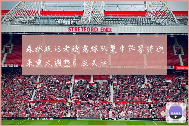 森林狼记者透露球队夏季阵容将迎来重大调整引发关注